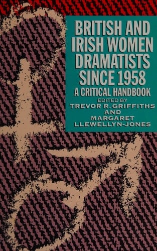 British and Irish Women Dramatists Since 1958 A Critical Handbook