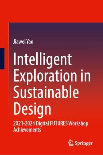Intelligent Exploration in Sustainable Design 2021–2024 DigitalFUTURES Workshop Achievements