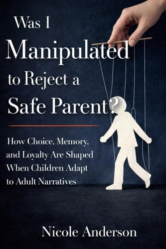 Was I Manipulated to Reject a Safe Parent?: How Choice, Memory, and Loyalty Are Shaped When Children Adapt to Adult Narratives.