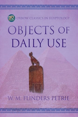 Objects of Daily Use (Oxbow Classics in Egyptology Book 7)