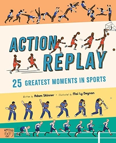 Action Replay Relive the 25 Greatest Sporting Moments from History, Frame by Frame