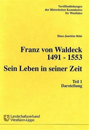 Franz von Waldeck Fürstbischof zu Münster und Osnabrück, Administrator zu Minden (1491 - 1553) ; sein Leben in seiner Zeit. Darstellung