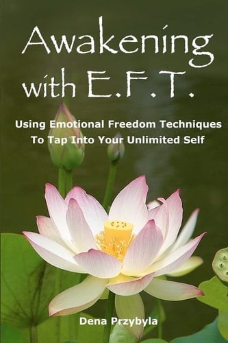 Awakening with EFT (Emotional Freedom Techniques) Using Emotional Freedom Techniques to Tap Into Your Unlimited Self