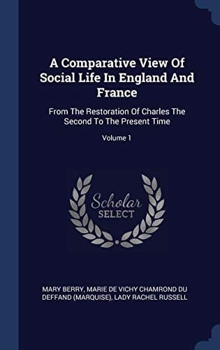 A Comparative View Of Social Life In England And France From The Restoration Of Charles The Second To The Present Time; Volume 1