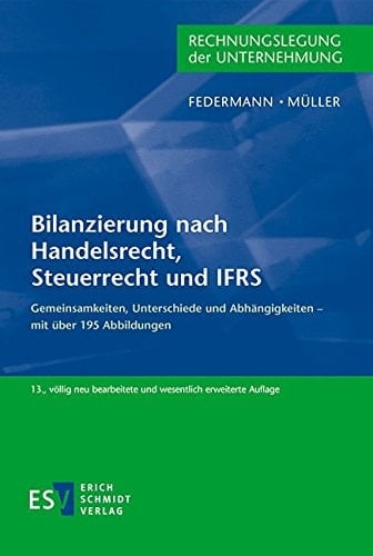 Bilanzierung nach Handelsrecht, Steuerrecht und IFRS Gemeinsamkeiten, Unterschiede und Abhängigkeiten - mit über 195 Abbildungen