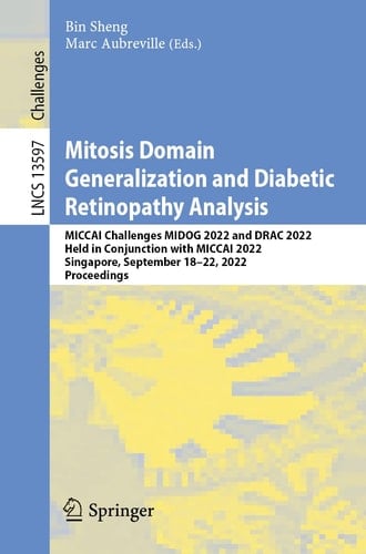 Mitosis Domain Generalization and Diabetic Retinopathy Analysis MICCAI Challenges MIDOG 2022 and DRAC 2022, Held in Conjunction with MICCAI 2022, Singapore, September 18–22, 2022, Proceedings