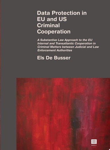 Data Protection in EU and US Criminal Cooperation A Substantive Law Approach to the EU Internal and Transatlantic Cooperation in Criminal Matters Between Judicial and Law Enforcement Authorities
