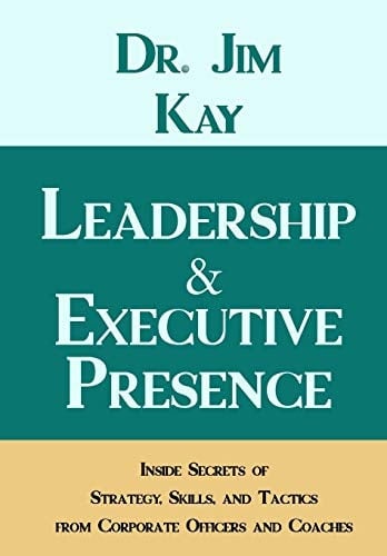 Leadership & Executive Presence Inside Secrets of Strategy, Skills, and Tactics from Corporate Officers and Coaches