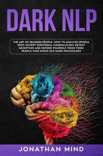 Dark Nlp The Art of Reading People. How to Analyze People, Spot Covert Emotional Manipulation, Detect Deception and Defend Yourself from Toxic People Who Know NLP Dark Psychology