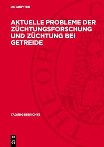 Aktuelle Probleme der Züchtungsforschung und Züchtung Bei Getreide Wissenschaftliche Vortragstagung Im Institut Für Getreideforschung Bernburg-Hadmersleben der Akademie der Landwirtschaftswissenschaften der Deutschen Demokratischen Republik Vom 31. Januar Bis 2. Februar 1973
