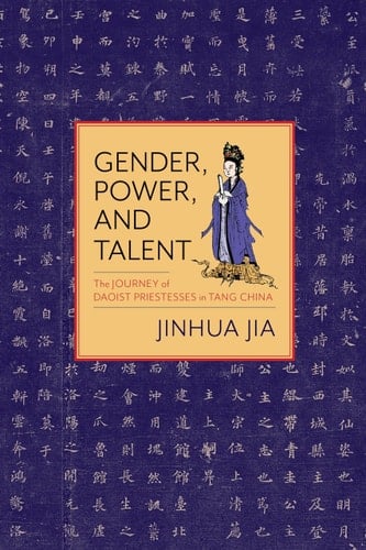 Gender, Power, and Talent The Journey of Daoist Priestesses in Tang China
