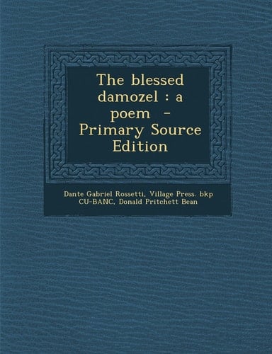 The Blessed Damozel A Poem - Primary Source Edition