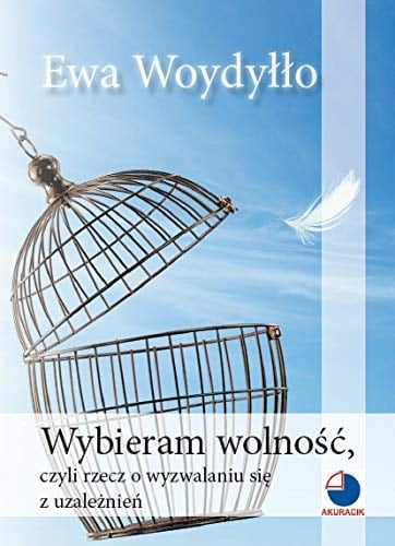 Wybieram wolność ... czyli Rzecz o wyzwalaniu się z uzależnień