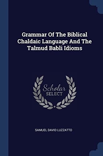 Grammar Of The Biblical Chaldaic Language And The Talmud Babli Idioms