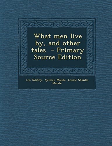 What Men Live By, and Other Tales - Primary Source Edition