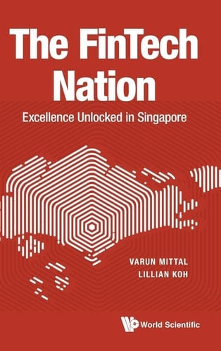 Fintech Nation Excellence Unlocked Sinhb Fintech Nation, The: Excellence Unlocked in Singapore