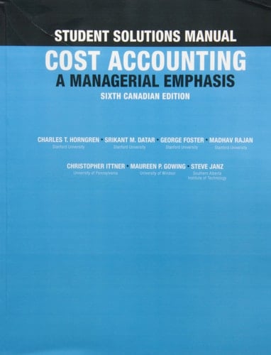 Student Solutions Manual for Cost Accounting A Managerial Emphasis, Sixth Canadian Edition