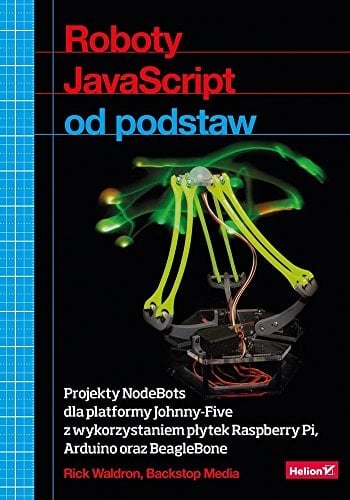 Roboty JavaScript od podstaw projekty NodeBots dla platformy Johnny-Five z wykorzystaniem płytek Raspberry Pi, Arduino oraz BeagleBone