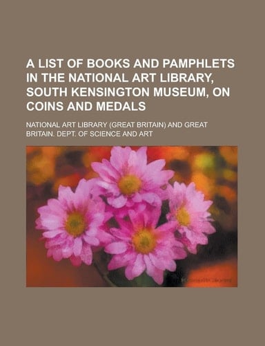 A list of books and pamphlets in the National Art Library, South Kensington Museum, on coins and medals
