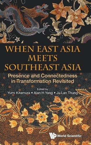 When East Asia Meets Southeast Asia Presence and Connectedness in Transformation Revisited