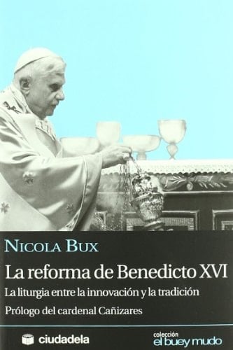 La reforma de Benedicto XVI La liturgia entre la innovación y la tradición