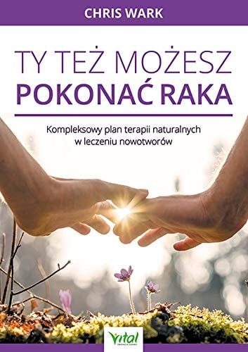 Ty też możesz pokonać raka kompleksowy plan terapii naturalnych w leczeniu nowotworów