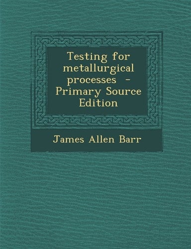Testing for Metallurgical Processes - Primary Source Edition