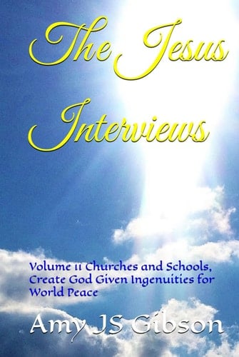 The Jesus Interviews: Volume 11 Churches and Schools, Create God Given Ingenuities for World Peace (The Jesus Interviews World Peace Revelations)