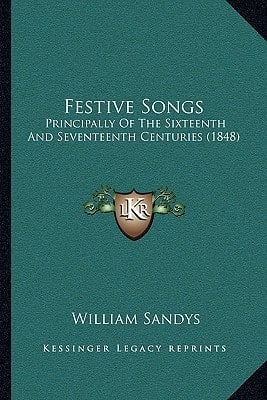 Festive Songs: Principally Of The Sixteenth And Seventeenth Centuries (1848)