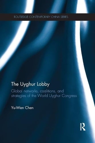 The Uyghur Lobby Global Networks, Coalitions and Strategies of the World Uyghur Congress