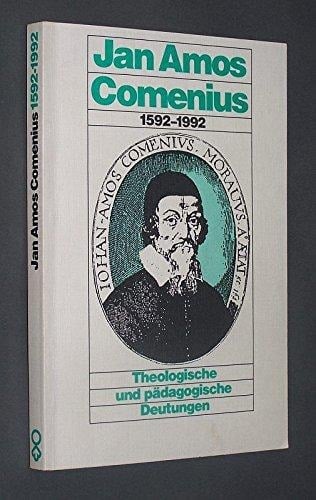 Jan Amos Comenius 1592 - 1992 theolog. u. pädagog. Deutungen
