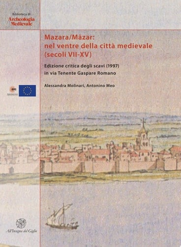 Mazara/Māzar: nel ventre della città medievale (secoli VII-XV). Edizione critica degli scavi (1997) in via Tenente Gaspare Romano