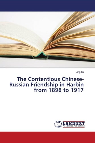 The Contentious Chinese-Russian Friendship in Harbin from 1898 to 1917