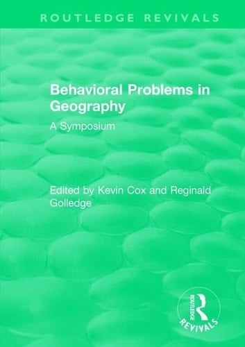 Routledge Revivals Behavioral Problems in Geography (1969): a Symposium