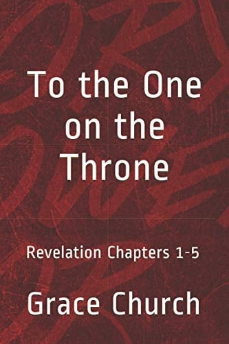 To the One on the Throne: Revelation Chapters 1-5 (Grace Church Sermon Series Study Guides)