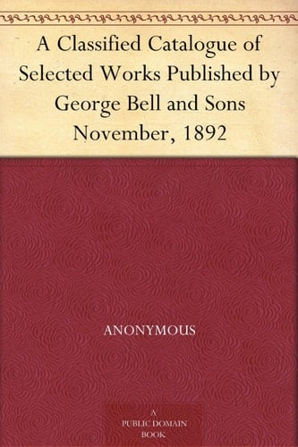 A Classified Catalogue of Selected Works Published by George Bell and Sons