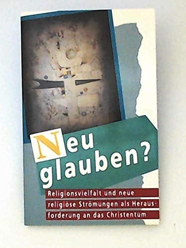 Neu glauben? Religionsvielfalt und neue religiöse Strömungen als Herausforderung an das Christentum