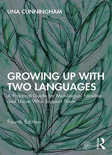 Growing Up with Two Languages A Practical Guide for Multilingual Families and Those who Support Them