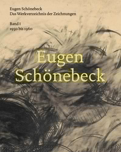 Eugen Schönebeck. Das Werkverzeichnis Der Zeichnungen. Band 1: 1950 - 1960
