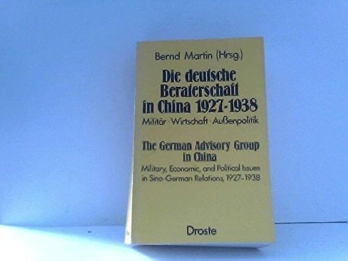 Die Deutsche Beraterschaft in China 1927-1938: Militär, Wirtschaft, Aussenpolitik = The German advisory group in China : military, economic, and ... relations, 1927-1938 (German Edition)