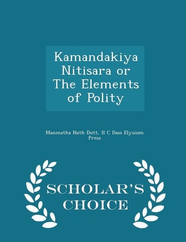 Kamandakiya Nitisara Or the Elements of Polity - Scholar's Choice Edition
