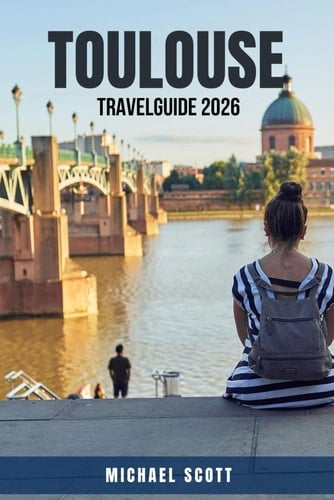 TOULOUSE TRAVEL GUIDE 2026: Experience the Best of France’s Pink City with Itineraries, Food, History, Day Trips, Hotels, Neighborhoods & Practical ... Insider. A Complete Travel Guide for Tourists