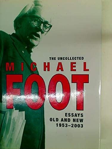 Uncollected Michael Foot: Essays Old and New 1953 -2003