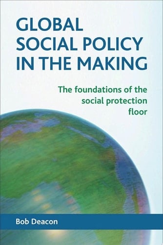 Global Social Policy in the Making The Foundations of the Social Protection Floor