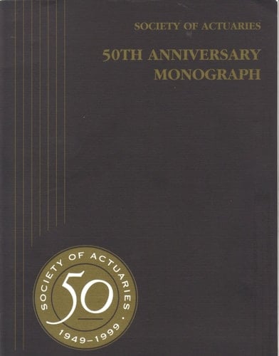 Society of Actuaries 50th Anniversary Monograph