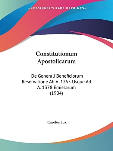 Constitutionum Apostolicarum: De Generali Beneficiorum Reservatione Ab A. 1265 Usque Ad A. 1378 Emissarum (1904) (Latin Edition)