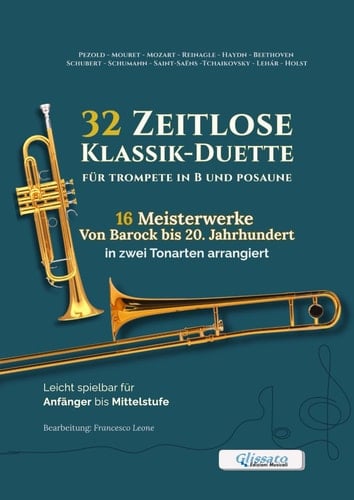 32 Zeitlose Klassik-Duette für Trompete in B und Posaune – 16 Meisterwerke Von Barock bis 20. Jahrhundert in zwei Tonarten arrangiert: Leicht spielbar ... und musikalische Auftritte (German Edition)