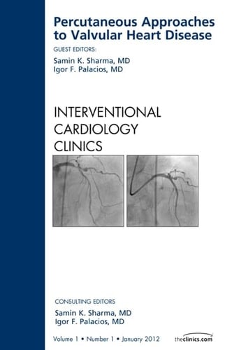 Percutaneous Approaches to Valvular Heart Disease, an Issue of Interventional Cardiology Clinics
