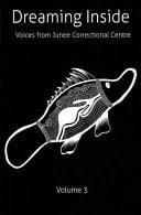 Dreaming Inside Volume 3 Voices from Junee Correctional Centre