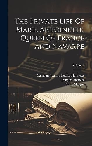 The Private Life Of Marie Antoinette, Queen Of France And Navarre; Volume 2